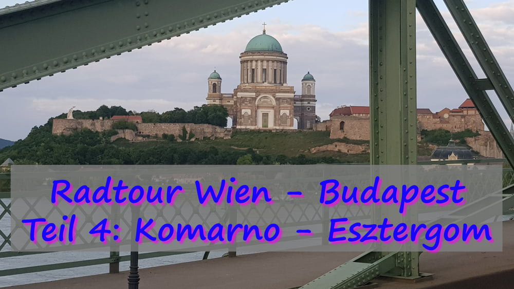Wien - Budapest, Teil 4: Komarno - Esztergom